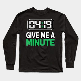 4:19 Give Me A Minute Humor Funny Marijuana Weed Cannabis Long Sleeve T-Shirt